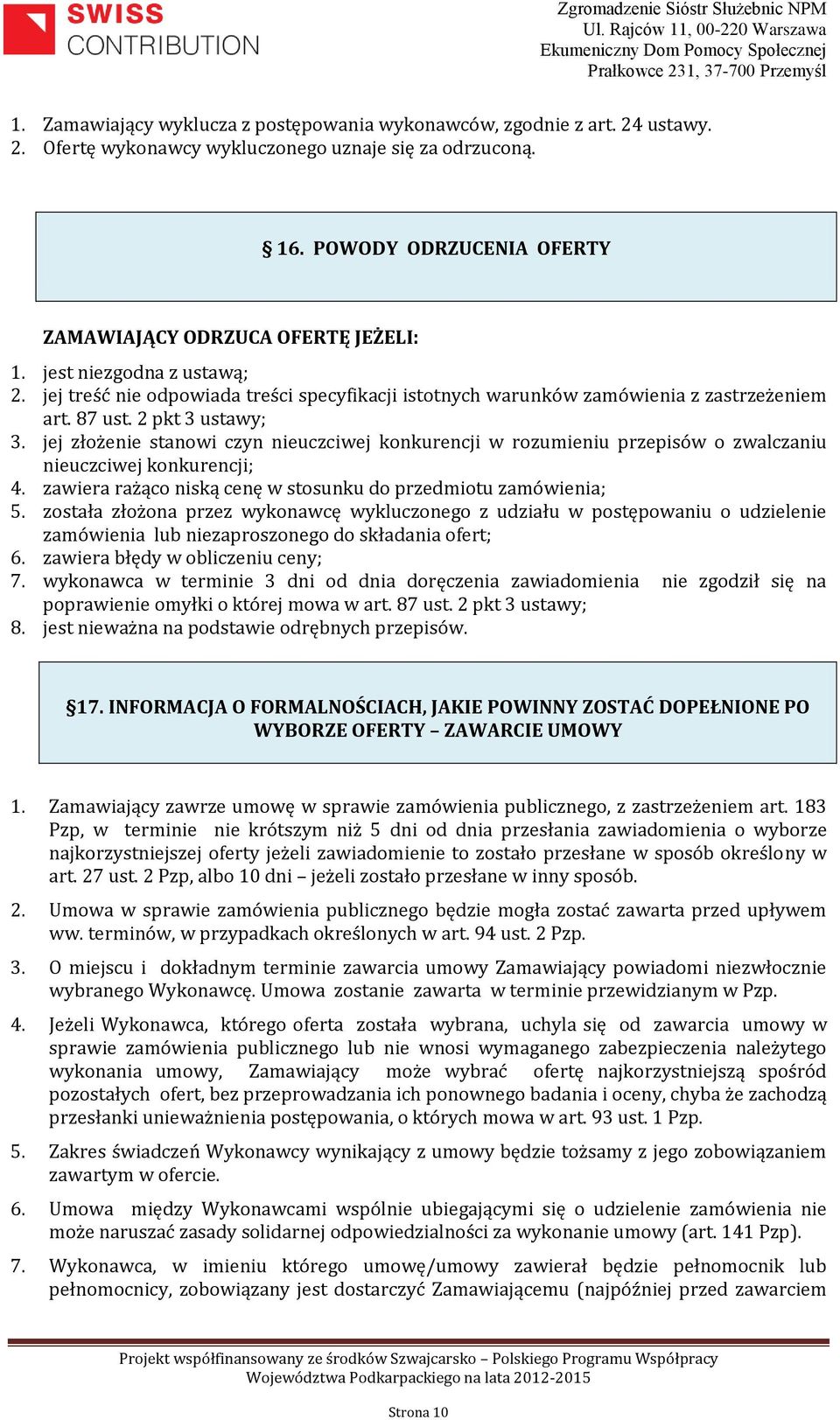 2 pkt 3 ustawy; 3. jej złożenie stanowi czyn nieuczciwej konkurencji w rozumieniu przepisów o zwalczaniu nieuczciwej konkurencji; 4. zawiera rażąco niską cenę w stosunku do przedmiotu zamówienia; 5.