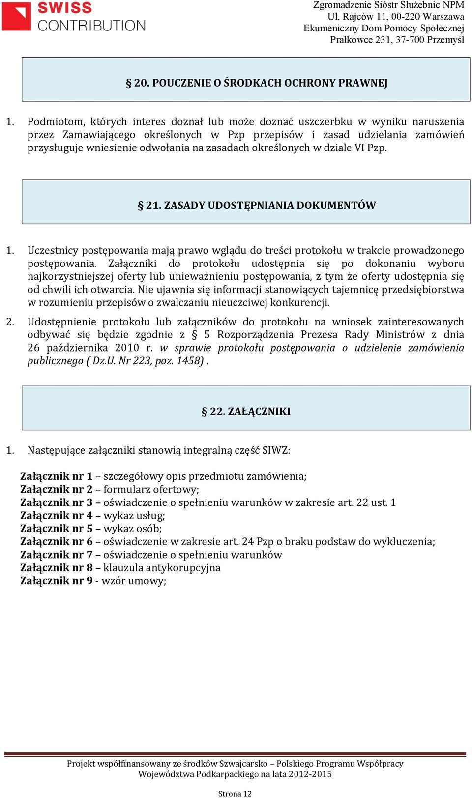 zasadach określonych w dziale VI Pzp. 21. ZASADY UDOSTĘPNIANIA DOKUMENTÓW 1. Uczestnicy postępowania mają prawo wglądu do treści protokołu w trakcie prowadzonego postępowania.