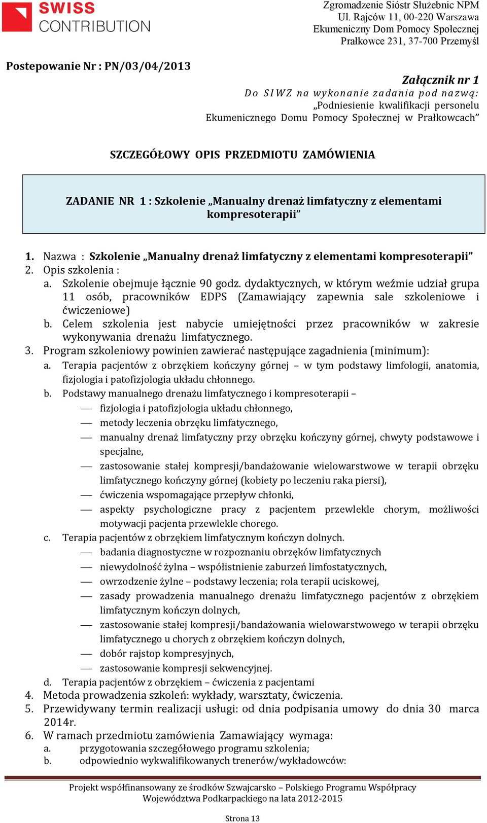 Opis szkolenia : a. Szkolenie obejmuje łącznie 90 godz. dydaktycznych, w którym weźmie udział grupa 11 osób, pracowników EDPS (Zamawiający zapewnia sale szkoleniowe i ćwiczeniowe) b.