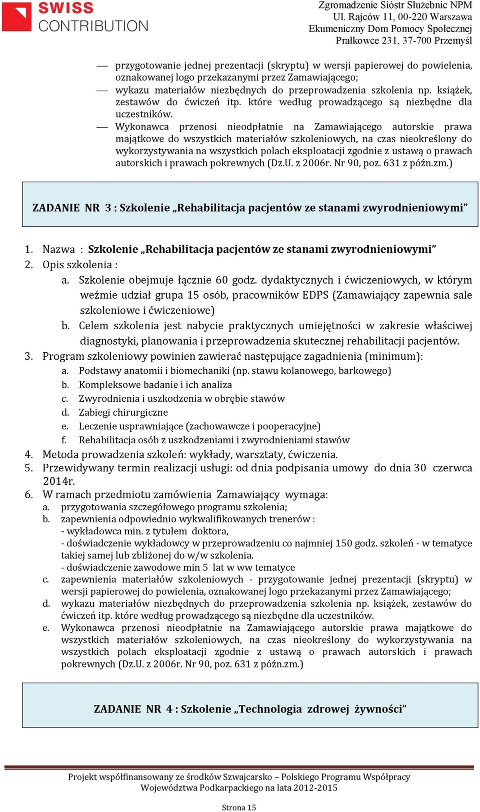 Wykonawca przenosi nieodpłatnie na Zamawiającego autorskie prawa majątkowe do wszystkich materiałów szkoleniowych, na czas nieokreślony do wykorzystywania na wszystkich polach eksploatacji zgodnie z