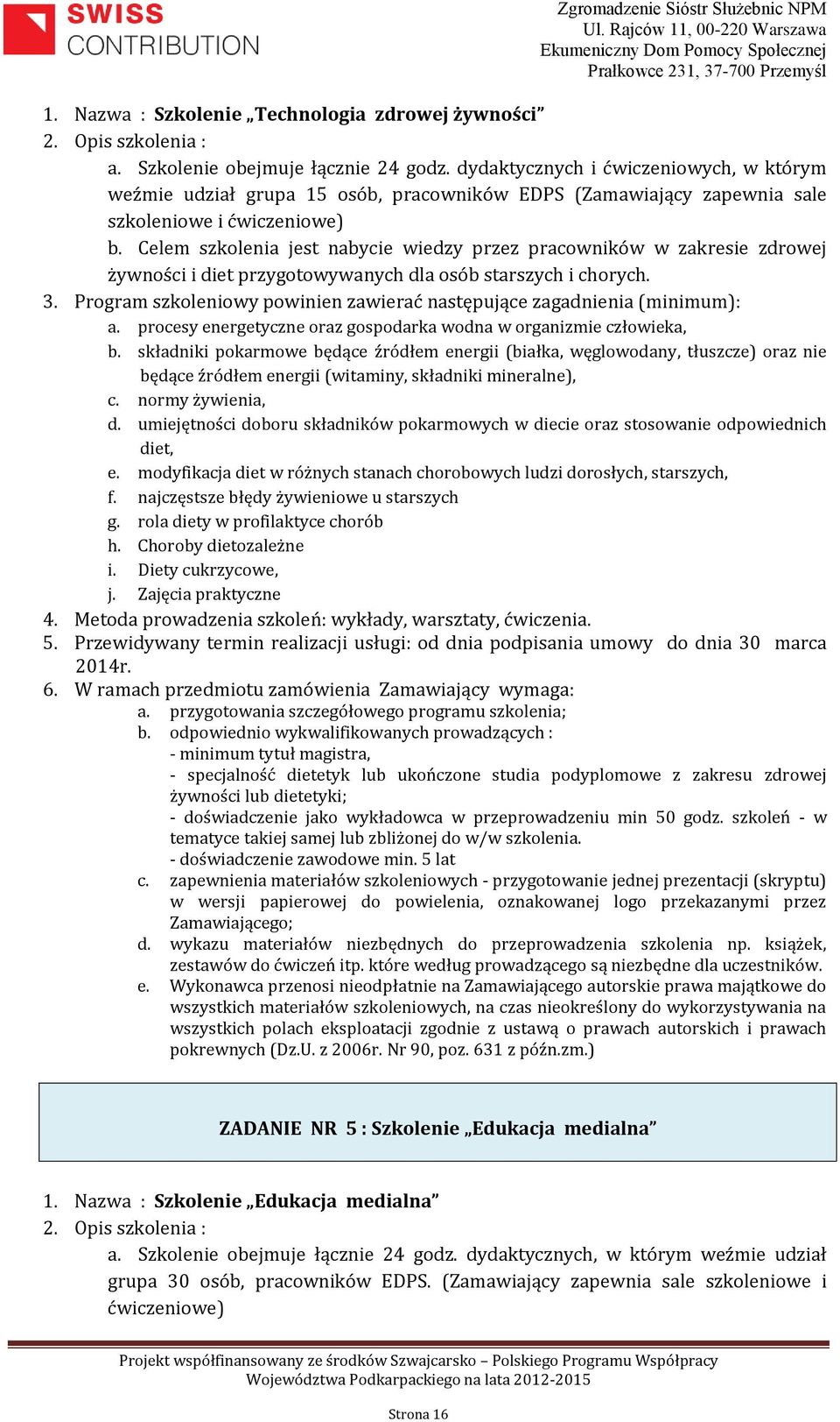 Celem szkolenia jest nabycie wiedzy przez pracowników w zakresie zdrowej żywności i diet przygotowywanych dla osób starszych i chorych. 3.