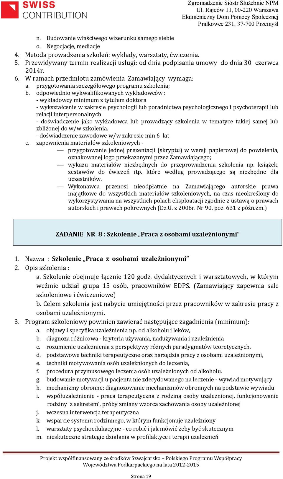 odpowiednio wykwalifikowanych wykładowców : - wykładowcy minimum z tytułem doktora - wykształcenie w zakresie psychologii lub poradnictwa psychologicznego i psychoterapii lub relacji