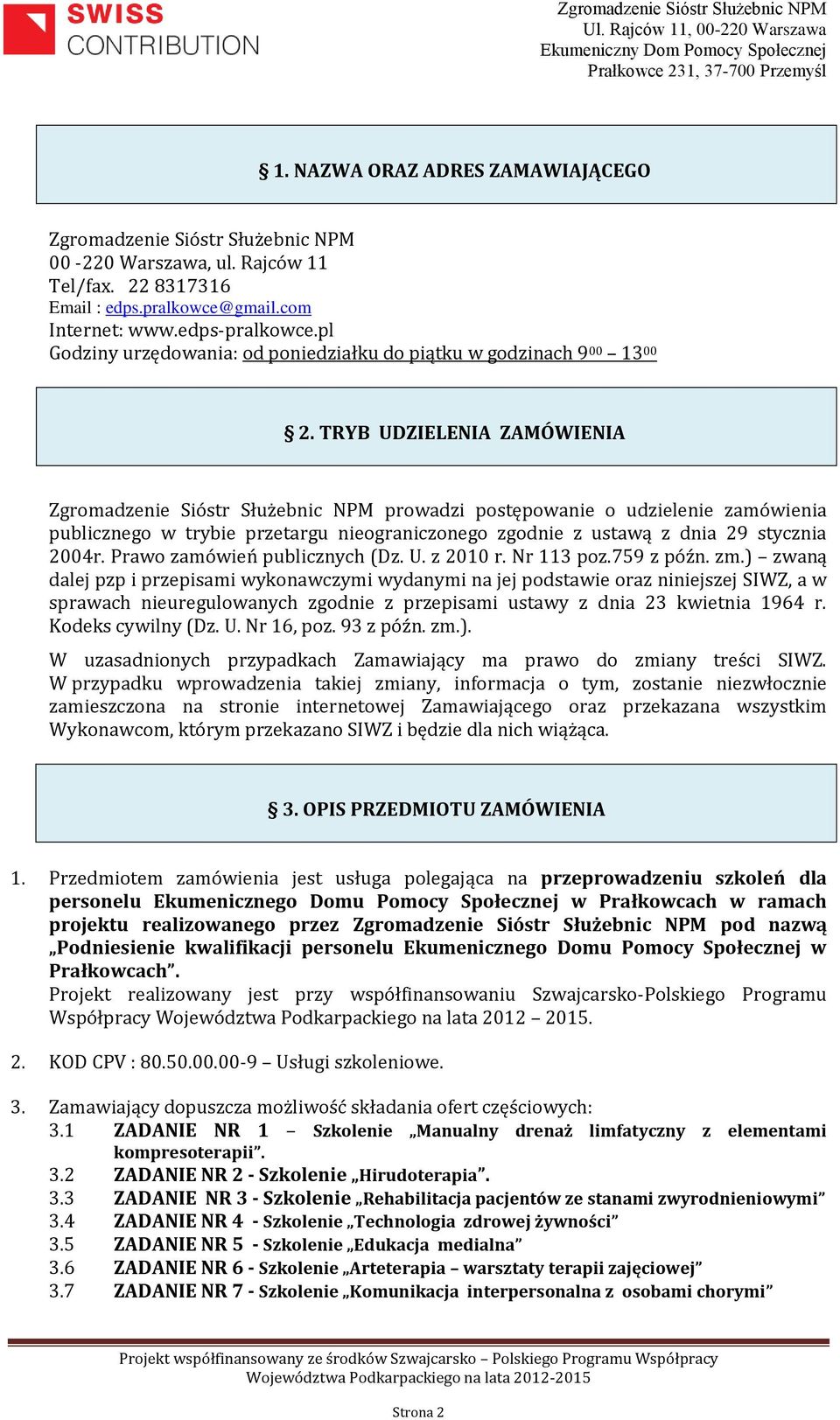 TRYB UDZIELENIA ZAMÓWIENIA Zgromadzenie Sióstr Służebnic NPM prowadzi postępowanie o udzielenie zamówienia publicznego w trybie przetargu nieograniczonego zgodnie z ustawą z dnia 29 stycznia 2004r.