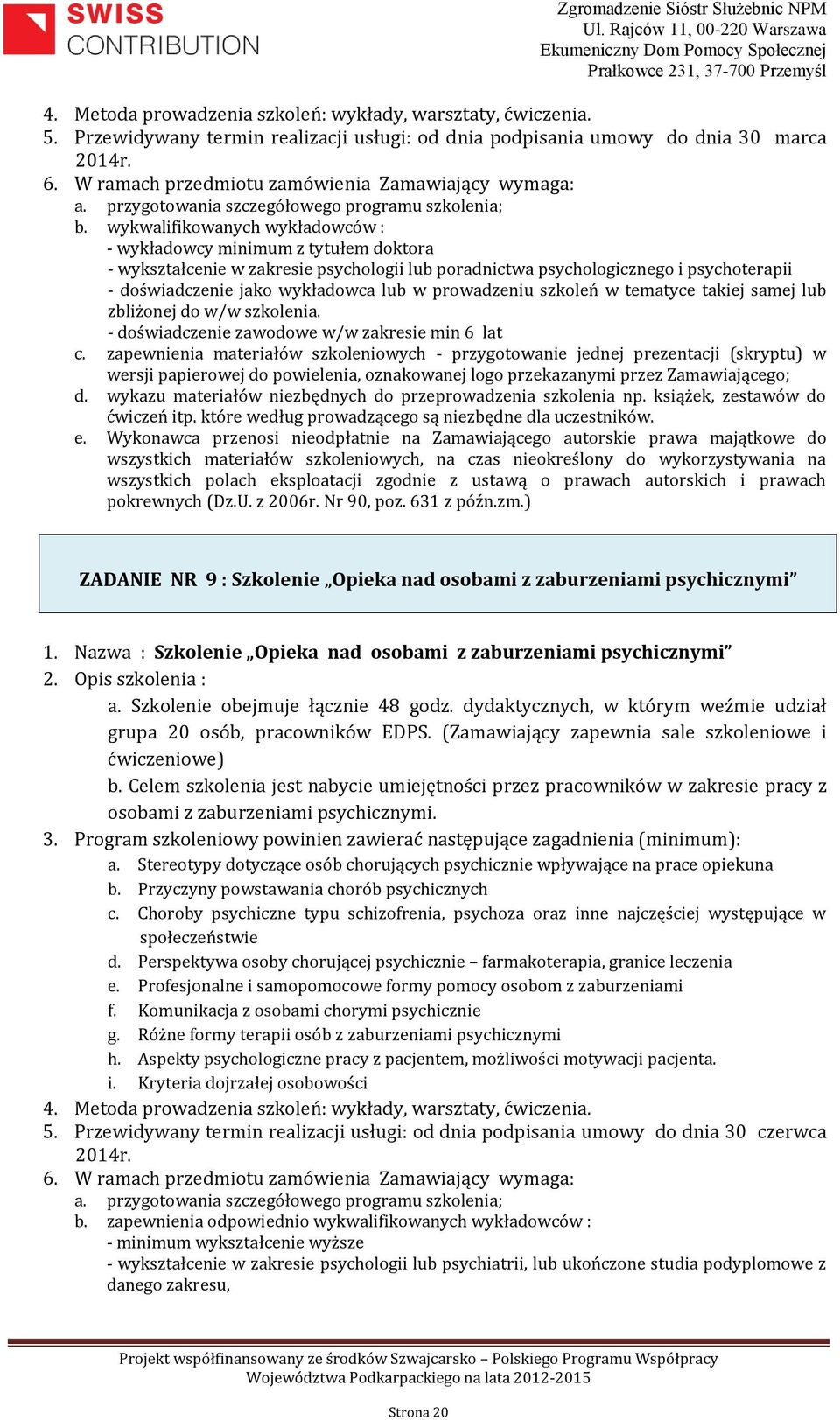 wykwalifikowanych wykładowców : - wykładowcy minimum z tytułem doktora - wykształcenie w zakresie psychologii lub poradnictwa psychologicznego i psychoterapii - doświadczenie jako wykładowca lub w