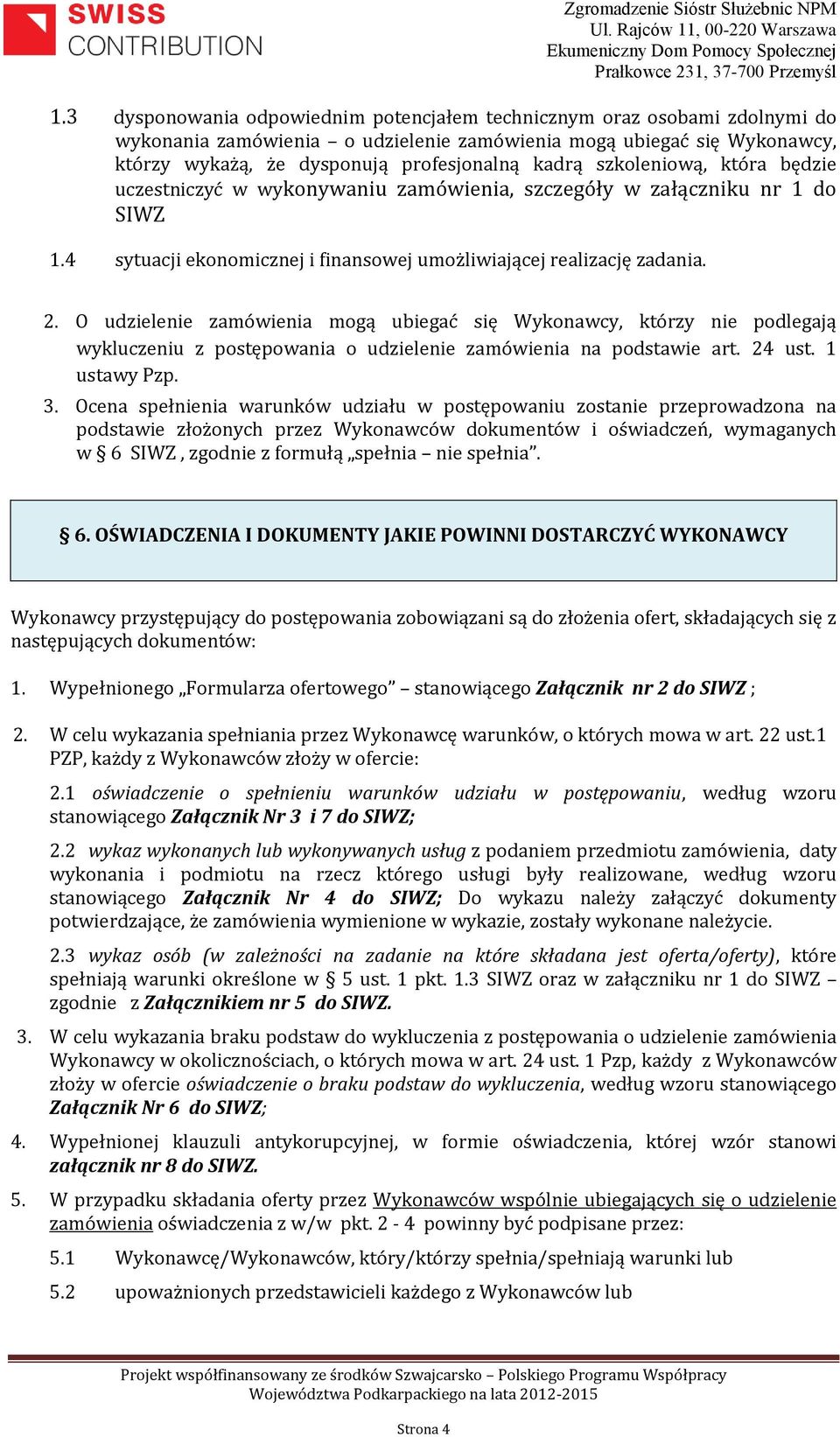 O udzielenie zamówienia mogą ubiegać się Wykonawcy, którzy nie podlegają wykluczeniu z postępowania o udzielenie zamówienia na podstawie art. 24 ust. 1 ustawy Pzp. 3.