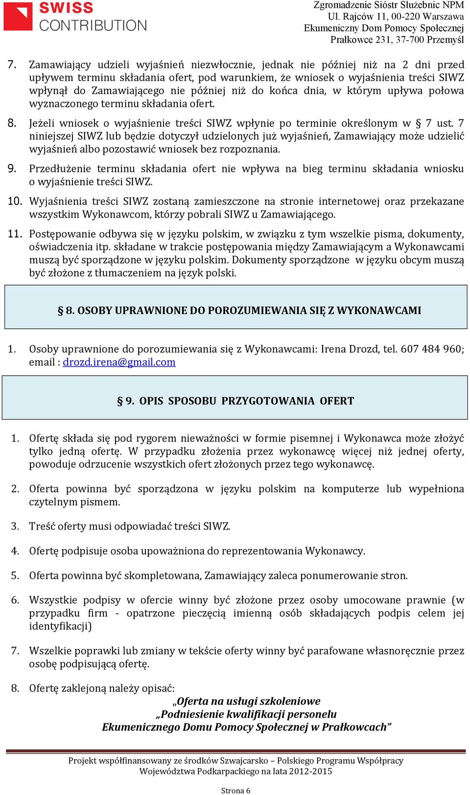 7 niniejszej SIWZ lub będzie dotyczył udzielonych już wyjaśnień, Zamawiający może udzielić wyjaśnień albo pozostawić wniosek bez rozpoznania. 9.