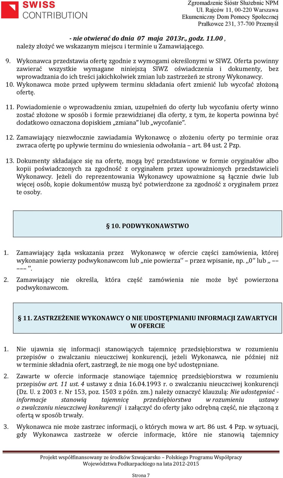 Oferta powinny zawierać wszystkie wymagane niniejszą SIWZ oświadczenia i dokumenty, bez wprowadzania do ich treści jakichkolwiek zmian lub zastrzeżeń ze strony Wykonawcy. 10.