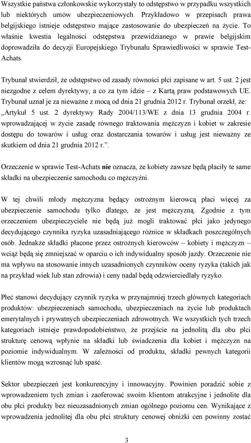 To właśnie kwestia legalności odstępstwa przewidzianego w prawie belgijskim doprowadziła do decyzji Europejskiego Trybunału Sprawiedliwości w sprawie Test- Achats.