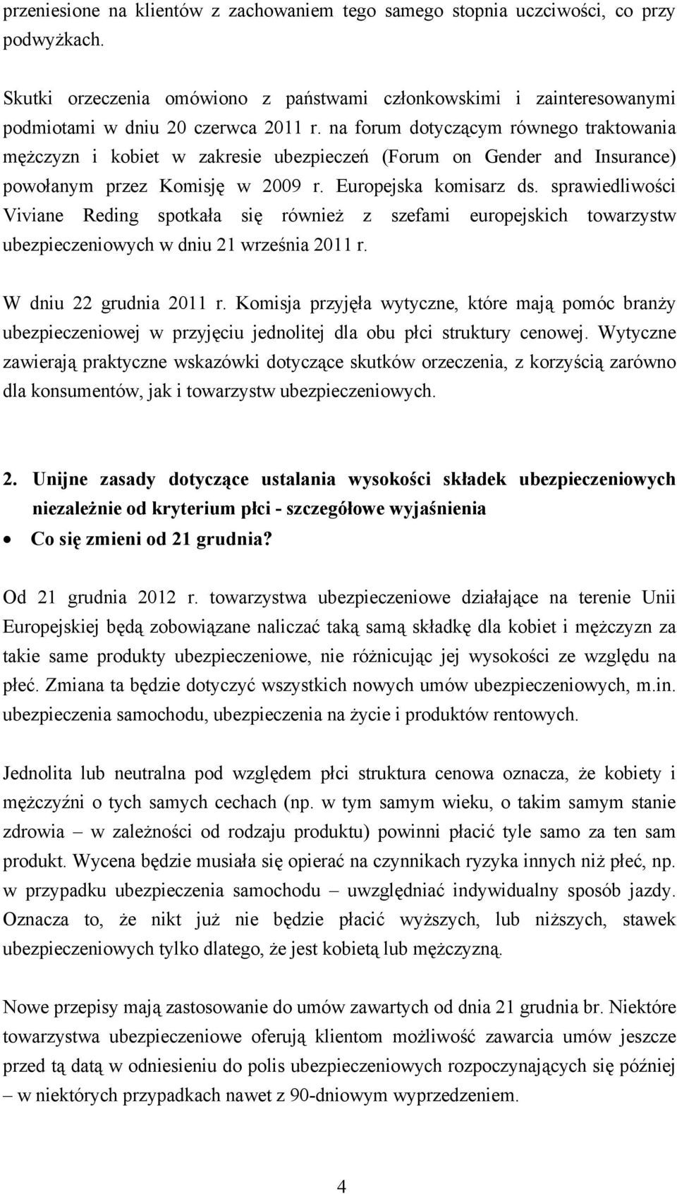 sprawiedliwości Viviane Reding spotkała się również z szefami europejskich towarzystw ubezpieczeniowych w dniu 21 września 2011 r. W dniu 22 grudnia 2011 r.