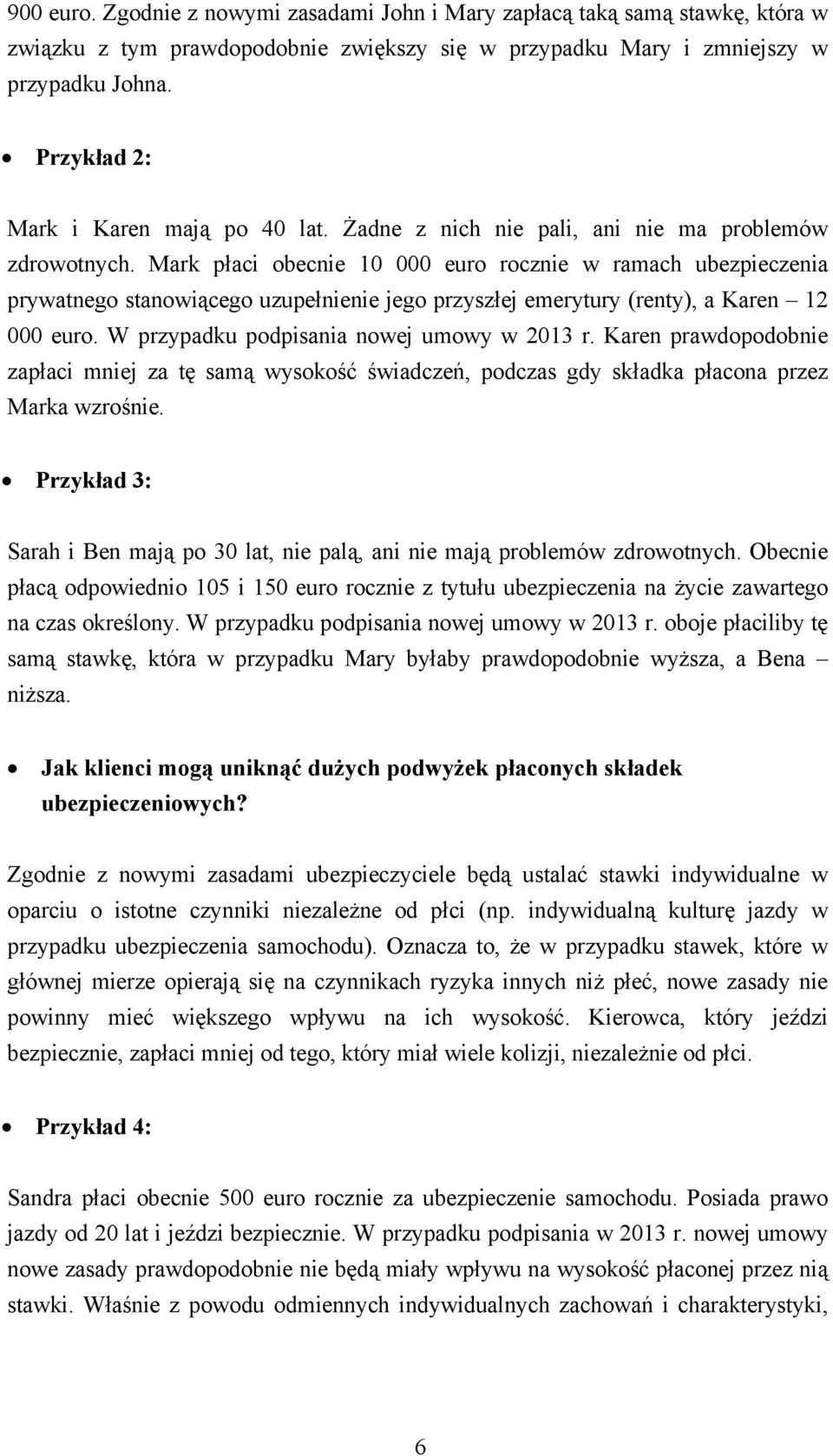 Mark płaci obecnie 10 000 euro rocznie w ramach ubezpieczenia prywatnego stanowiącego uzupełnienie jego przyszłej emerytury (renty), a Karen 12 000 euro. W przypadku podpisania nowej umowy w 2013 r.