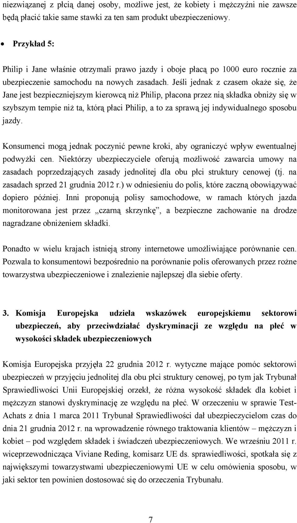 Jeśli jednak z czasem okaże się, że Jane jest bezpieczniejszym kierowcą niż Philip, płacona przez nią składka obniży się w szybszym tempie niż ta, którą płaci Philip, a to za sprawą jej