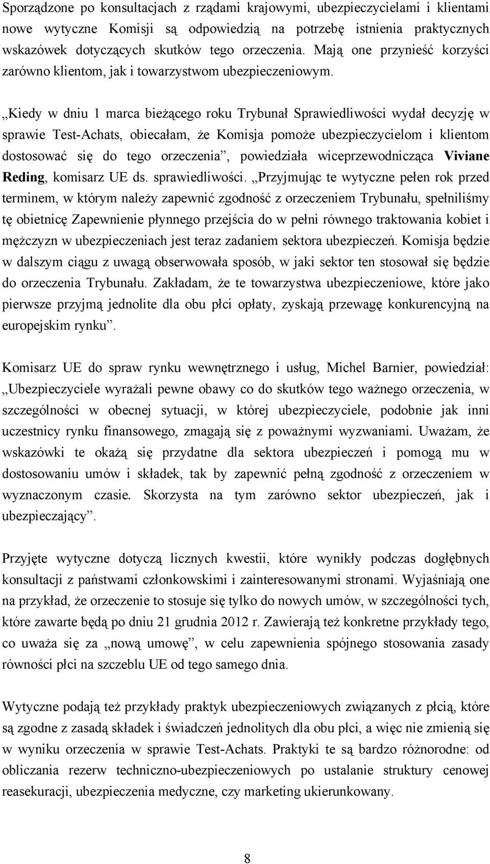 Kiedy w dniu 1 marca bieżącego roku Trybunał Sprawiedliwości wydał decyzję w sprawie Test-Achats, obiecałam, że Komisja pomoże ubezpieczycielom i klientom dostosować się do tego orzeczenia,