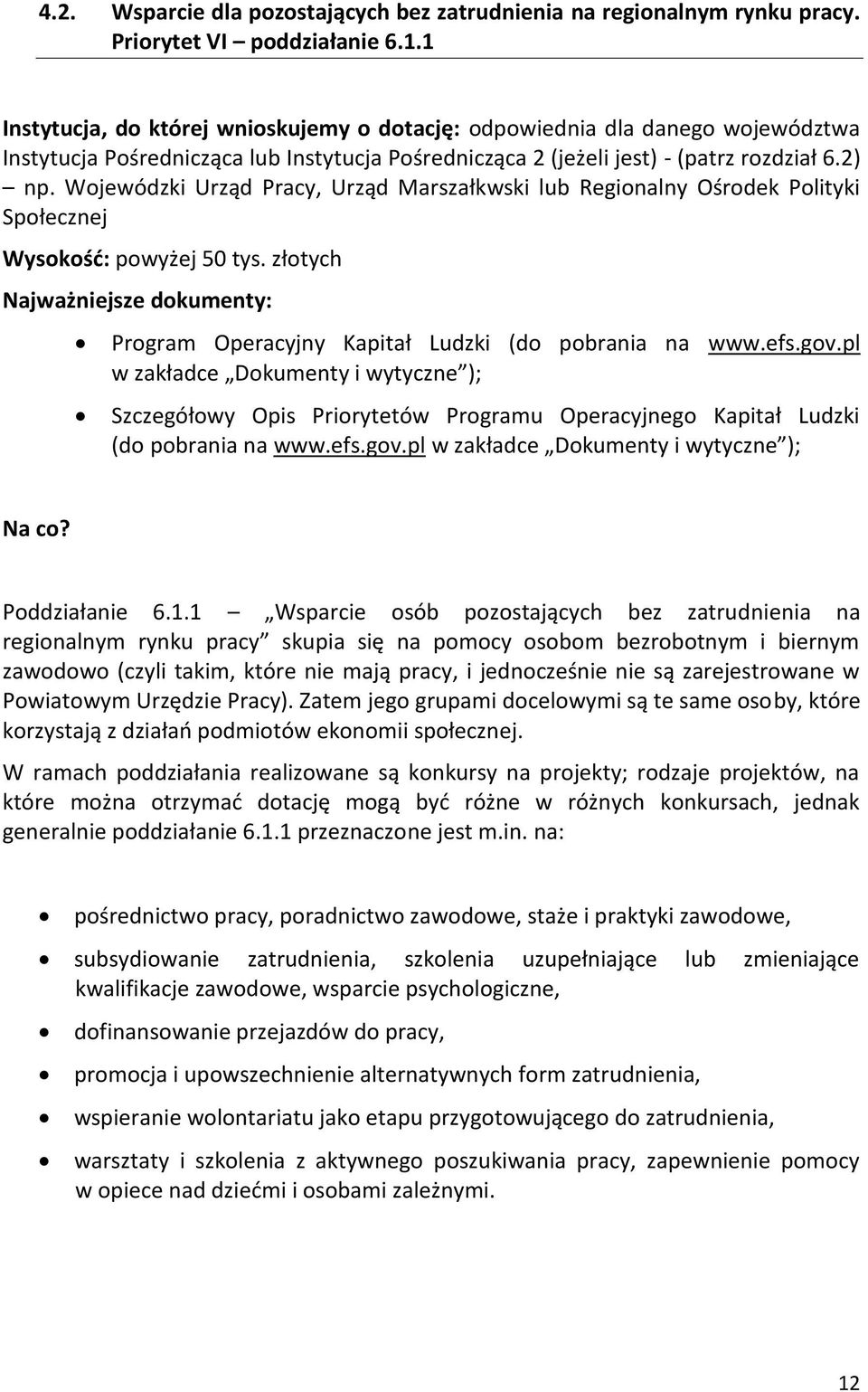 Wojewódzki Urząd Pracy, Urząd Marszałkwski lub Regionalny Ośrodek Polityki Społecznej Wysokość: powyżej 50 tys. złotych Najważniejsze dokumenty: Program Operacyjny Kapitał Ludzki (do pobrania na www.