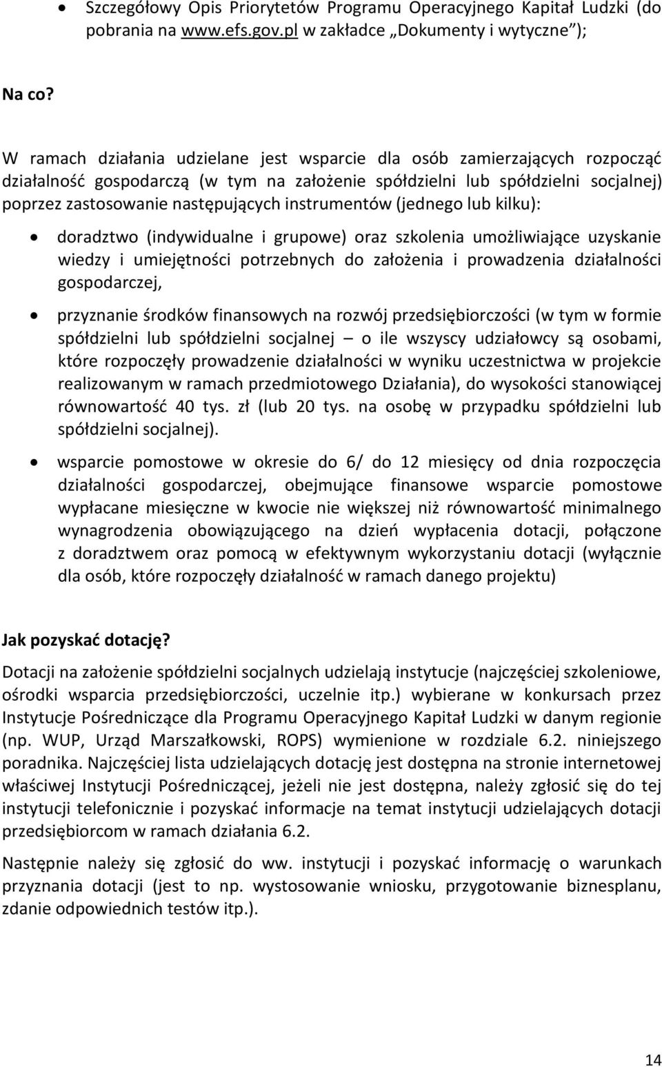 instrumentów (jednego lub kilku): doradztwo (indywidualne i grupowe) oraz szkolenia umożliwiające uzyskanie wiedzy i umiejętności potrzebnych do założenia i prowadzenia działalności gospodarczej,