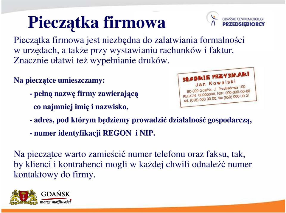 Na pieczątce umieszczamy: - pełną nazwę firmy zawierającą co najmniej imię i nazwisko, - adres, pod którym będziemy prowadzić