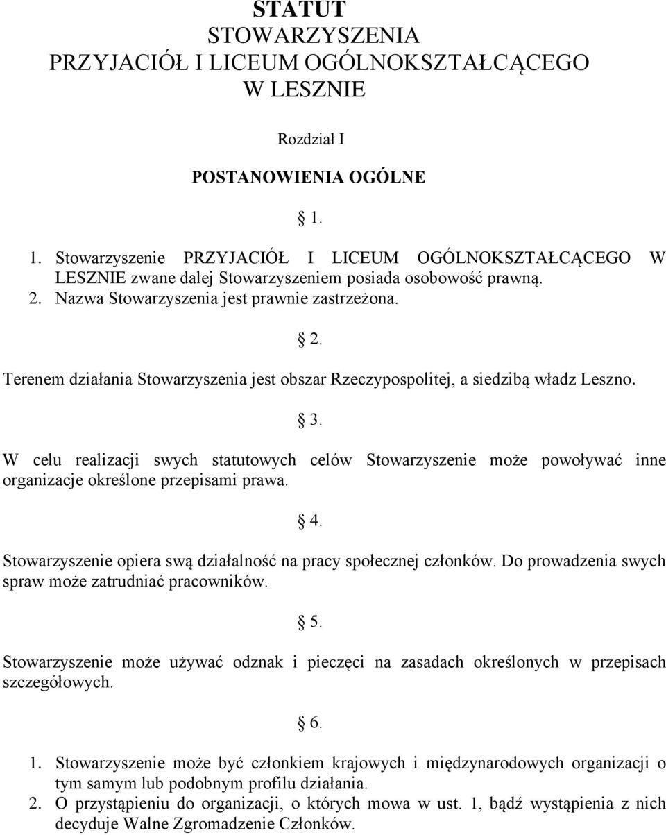 Nazwa Stowarzyszenia jest prawnie zastrzeżona. 2. Terenem działania Stowarzyszenia jest obszar Rzeczypospolitej, a siedzibą władz Leszno. 3.