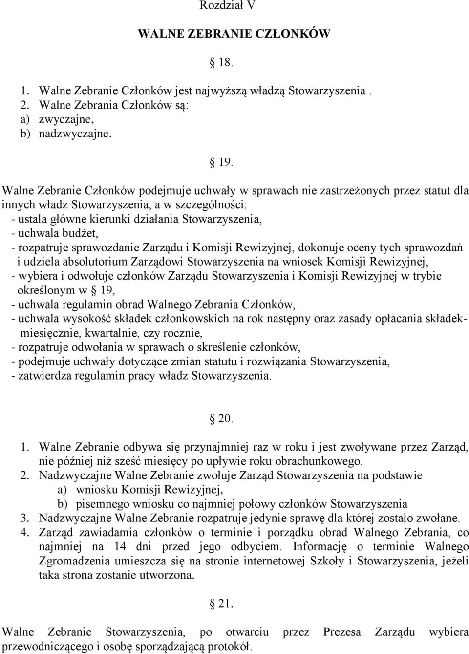 budżet, - rozpatruje sprawozdanie Zarządu i Komisji Rewizyjnej, dokonuje oceny tych sprawozdań i udziela absolutorium Zarządowi Stowarzyszenia na wniosek Komisji Rewizyjnej, - wybiera i odwołuje