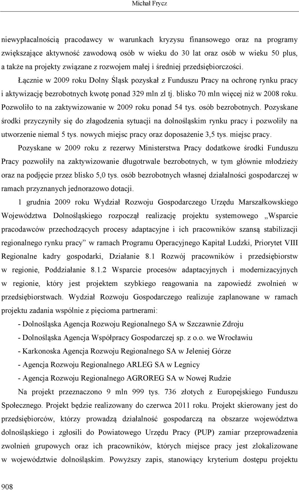 blisko 70 mln więcej niż w 2008 roku. Pozwoliło to na zaktywizowanie w 2009 roku ponad 54 tys. osób bezrobotnych.