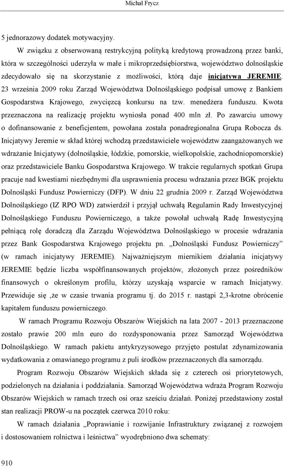 z możliwości, którą daje inicjatywa JEREMIE. 23 września 2009 roku Zarząd Województwa Dolnośląskiego podpisał umowę z Bankiem Gospodarstwa Krajowego, zwycięzcą konkursu na tzw. menedżera funduszu.