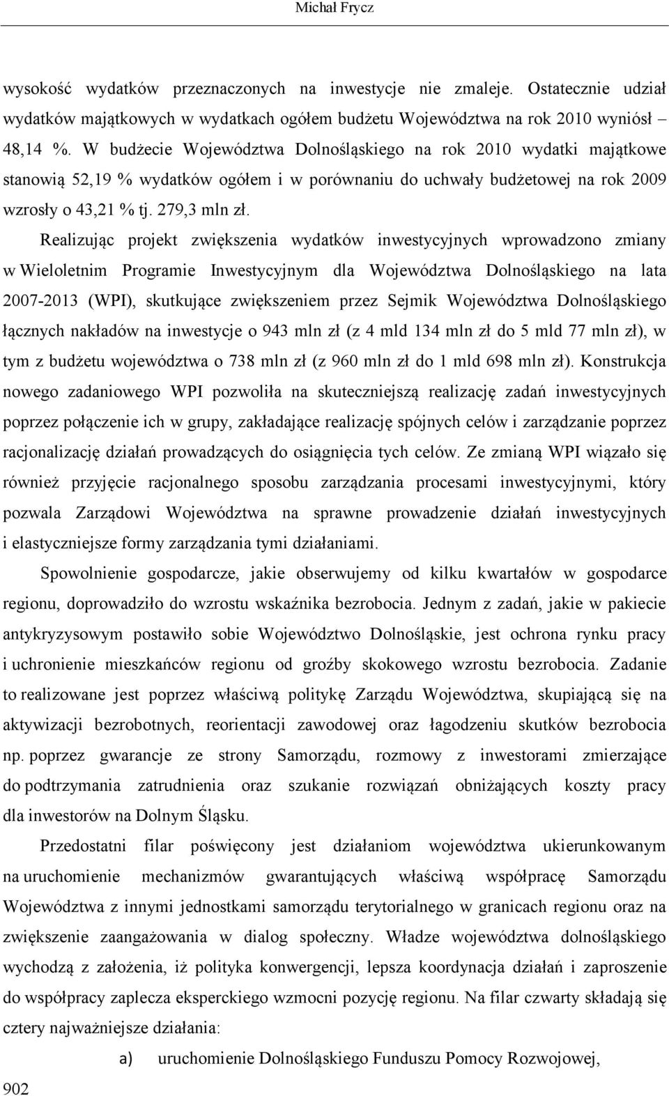 Realizując projekt zwiększenia wydatków inwestycyjnych wprowadzono zmiany w Wieloletnim Programie Inwestycyjnym dla Województwa Dolnośląskiego na lata 2007-2013 (WPI), skutkujące zwiększeniem przez