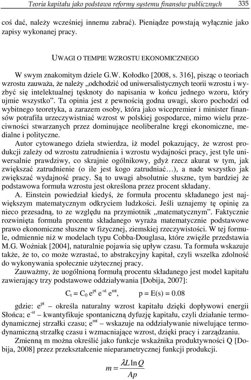 316], pisząc o teoriach wzrostu zauważa, że należy odchodzić od uniwersalistycznych teorii wzrostu i wyzbyć się intelektualnej tęsknoty do napisania w końcu jednego wzoru, który ujmie wszystko.