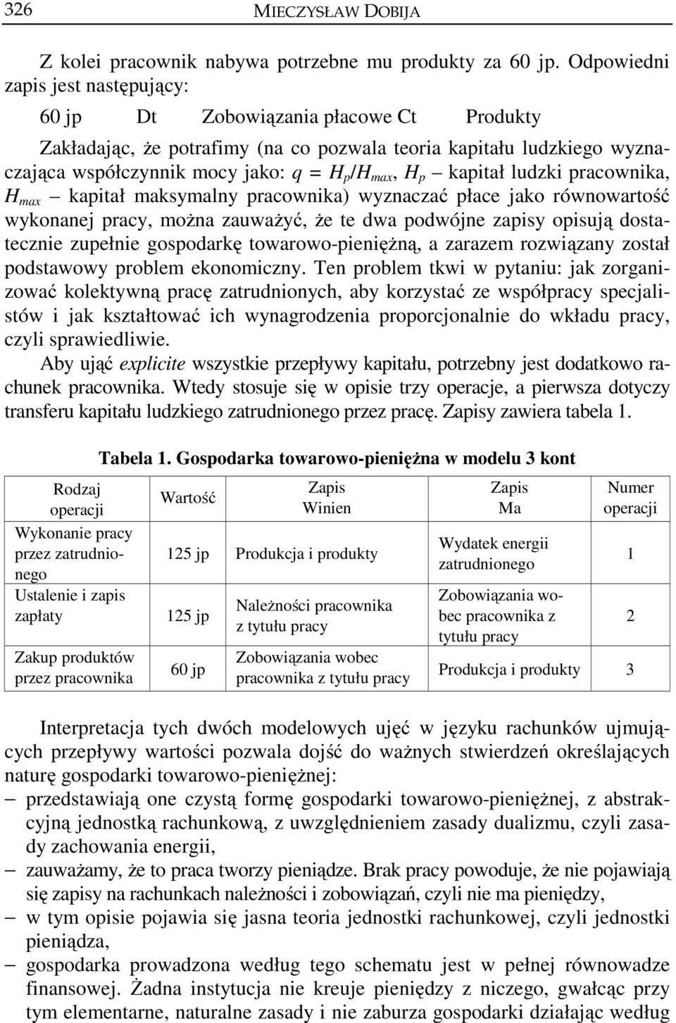 kapitał ludzki pracownika, H max kapitał maksymalny pracownika) wyznaczać płace jako równowartość wykonanej pracy, można zauważyć, że te dwa podwójne zapisy opisują dostatecznie zupełnie gospodarkę