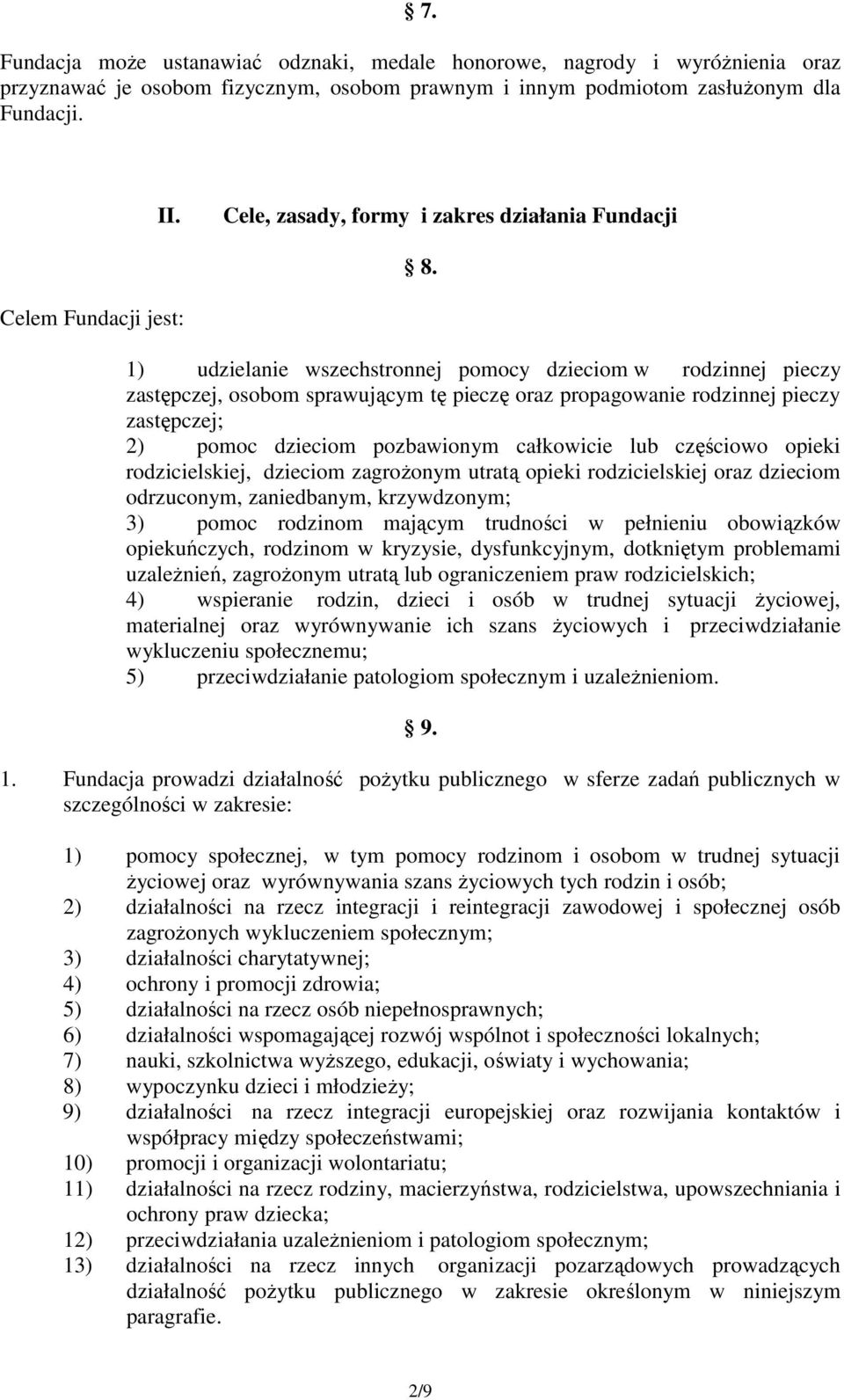 Celem Fundacji jest: 1) udzielanie wszechstronnej pomocy dzieciom w rodzinnej pieczy zastępczej, osobom sprawującym tę pieczę oraz propagowanie rodzinnej pieczy zastępczej; 2) pomoc dzieciom