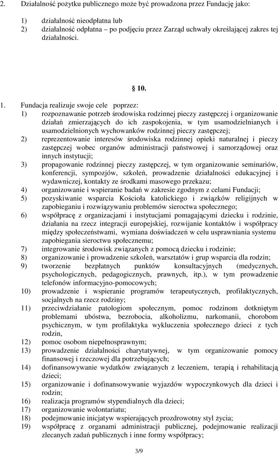 . 1. Fundacja realizuje swoje cele poprzez: 1) rozpoznawanie potrzeb środowiska rodzinnej pieczy zastępczej i organizowanie działań zmierzających do ich zaspokojenia, w tym usamodzielnianych i