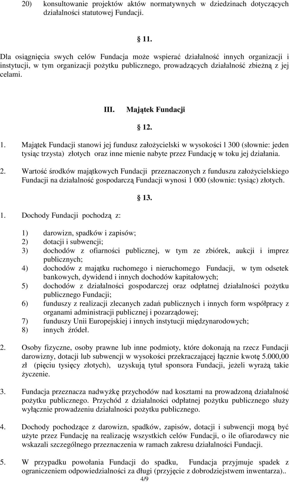 Majątek Fundacji 12. 1. Majątek Fundacji stanowi jej fundusz załoŝycielski w wysokości l 300 (słownie: jeden tysiąc trzysta) złotych oraz inne mienie nabyte przez Fundację w toku jej działania. 2.