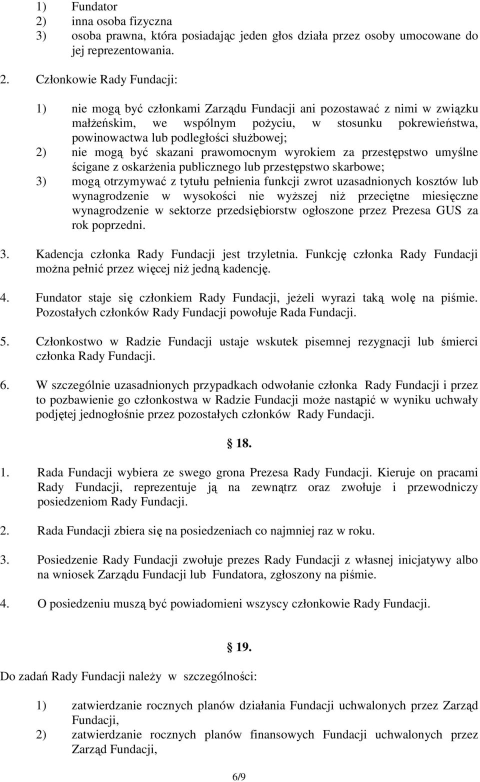 Członkowie Rady Fundacji: 1) nie mogą być członkami Zarządu Fundacji ani pozostawać z nimi w związku małŝeńskim, we wspólnym poŝyciu, w stosunku pokrewieństwa, powinowactwa lub podległości słuŝbowej;