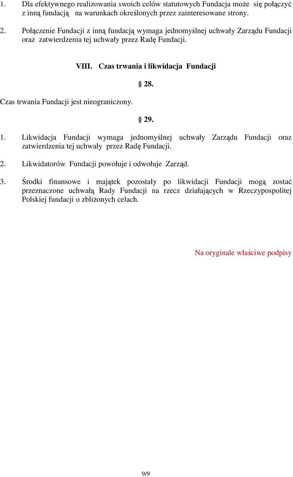 Czas trwania Fundacji jest nieograniczony. 29. 1. Likwidacja Fundacji wymaga jednomyślnej uchwały Zarządu Fundacji oraz zatwierdzenia tej uchwały przez Radę Fundacji. 2. Likwidatorów Fundacji powołuje i odwołuje Zarząd.