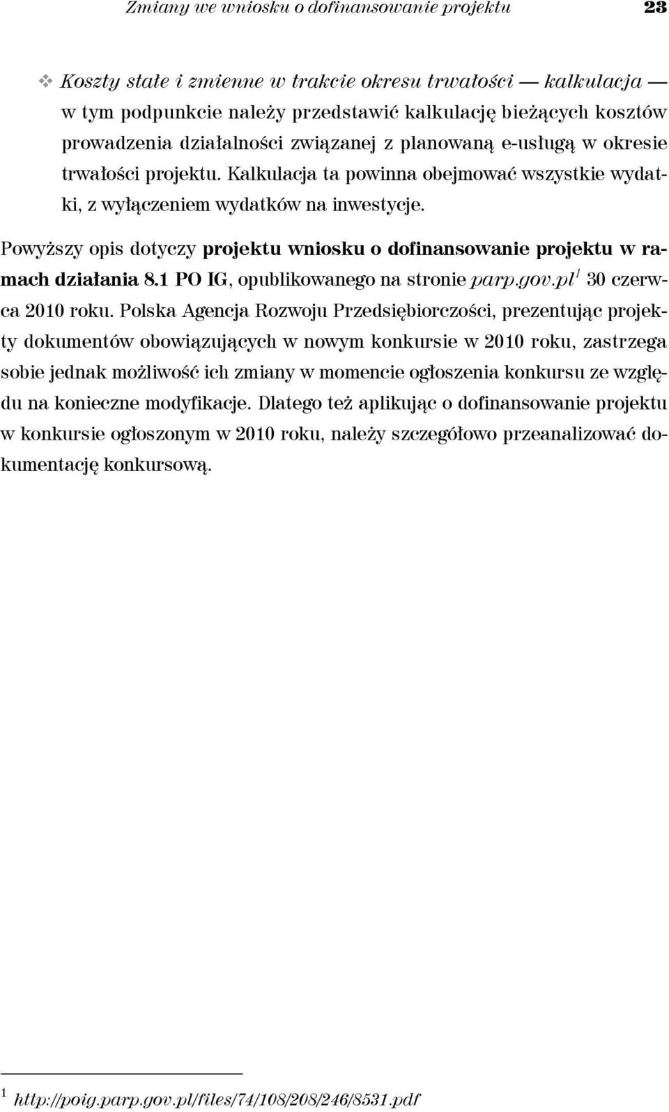 Powyższy opis dotyczy projektu wniosku o dofinansowanie projektu w ramach działania 8.1 PO IG, opublikowanego na stronie parp.gov.pl 1 30 czerwca 2010 roku.