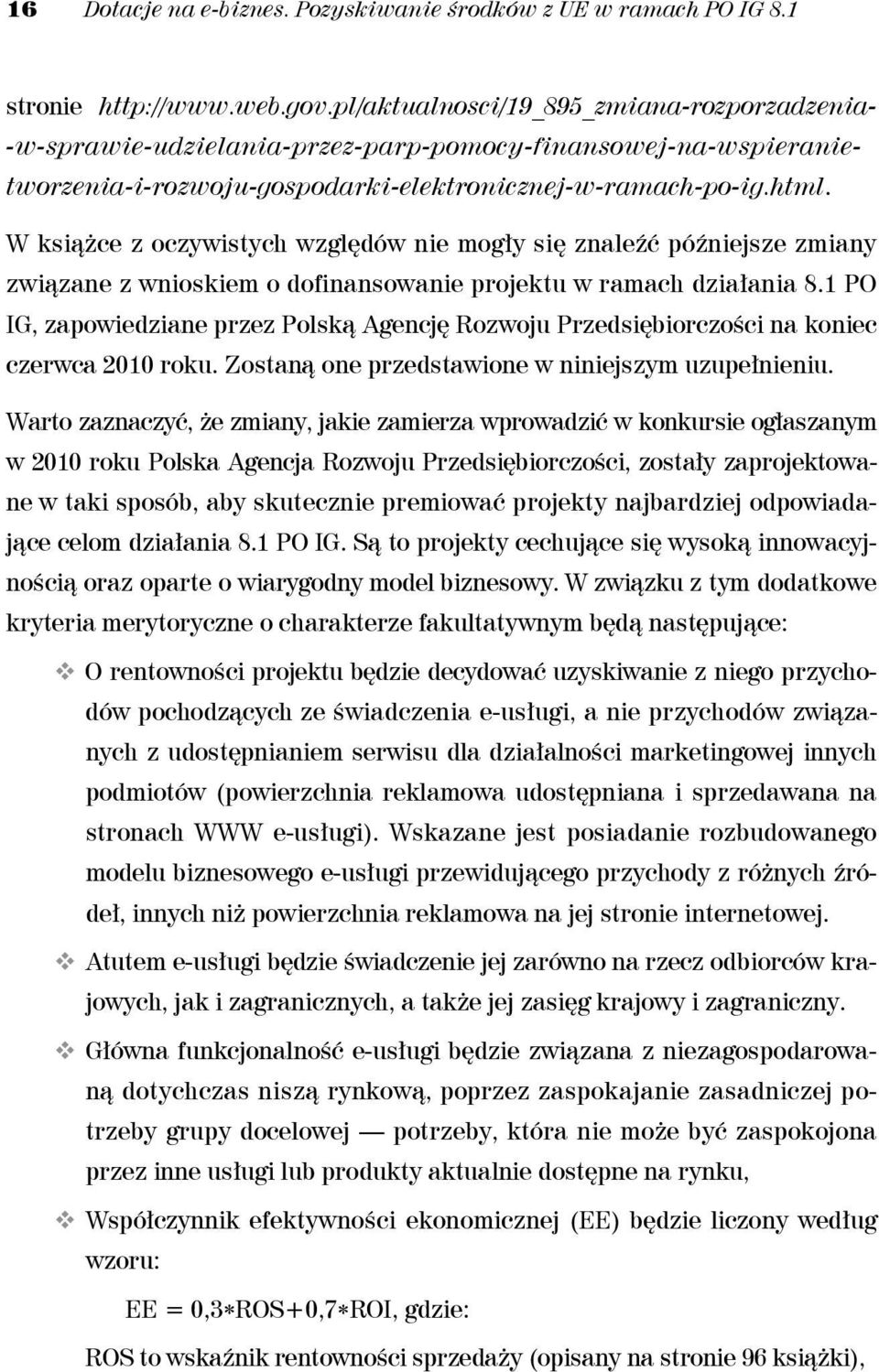 W książce z oczywistych względów nie mogły się znaleźć późniejsze zmiany związane z wnioskiem o dofinansowanie projektu w ramach działania 8.