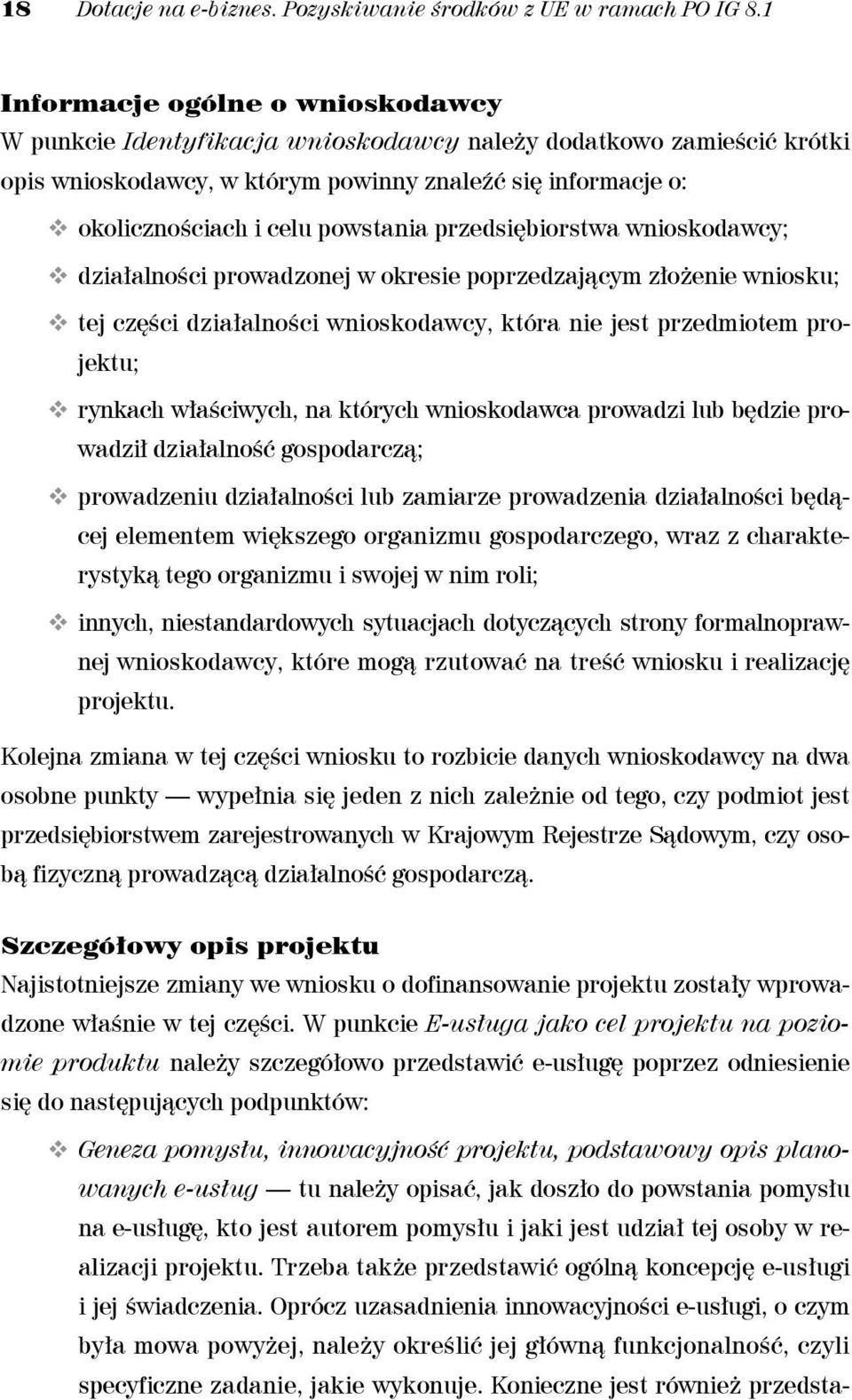 powstania przedsiębiorstwa wnioskodawcy; działalności prowadzonej w okresie poprzedzającym złożenie wniosku; tej części działalności wnioskodawcy, która nie jest przedmiotem projektu; rynkach