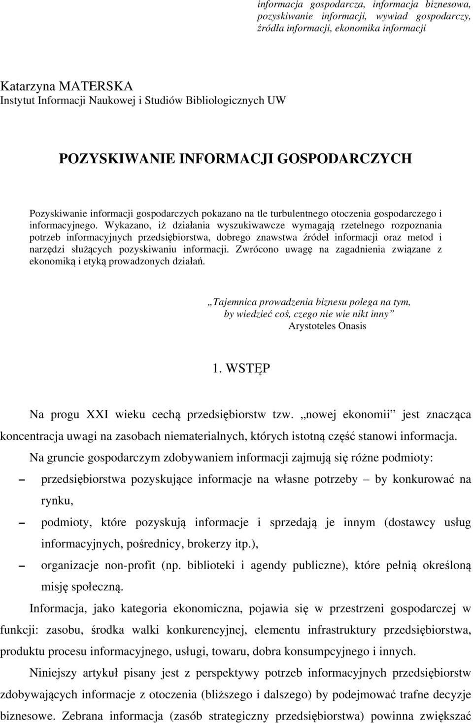 Wykazano, iż działania wyszukiwawcze wymagają rzetelnego rozpoznania potrzeb informacyjnych przedsiębiorstwa, dobrego znawstwa źródeł informacji oraz metod i narzędzi służących pozyskiwaniu