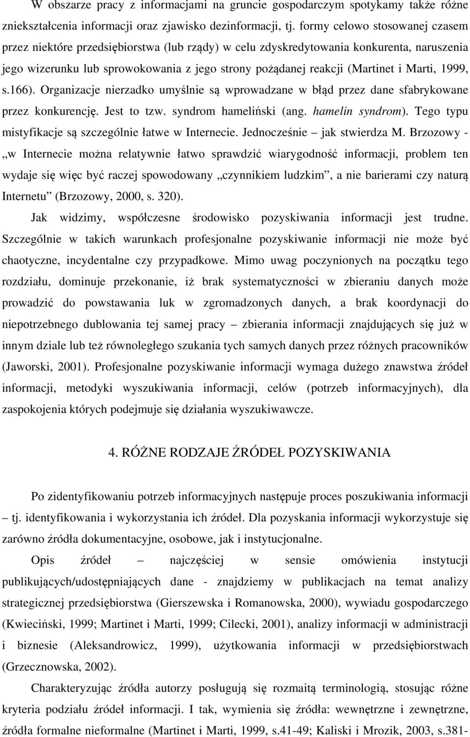 Marti, 1999, s.166). Organizacje nierzadko umyślnie są wprowadzane w błąd przez dane sfabrykowane przez konkurencję. Jest to tzw. syndrom hameliński (ang. hamelin syndrom).