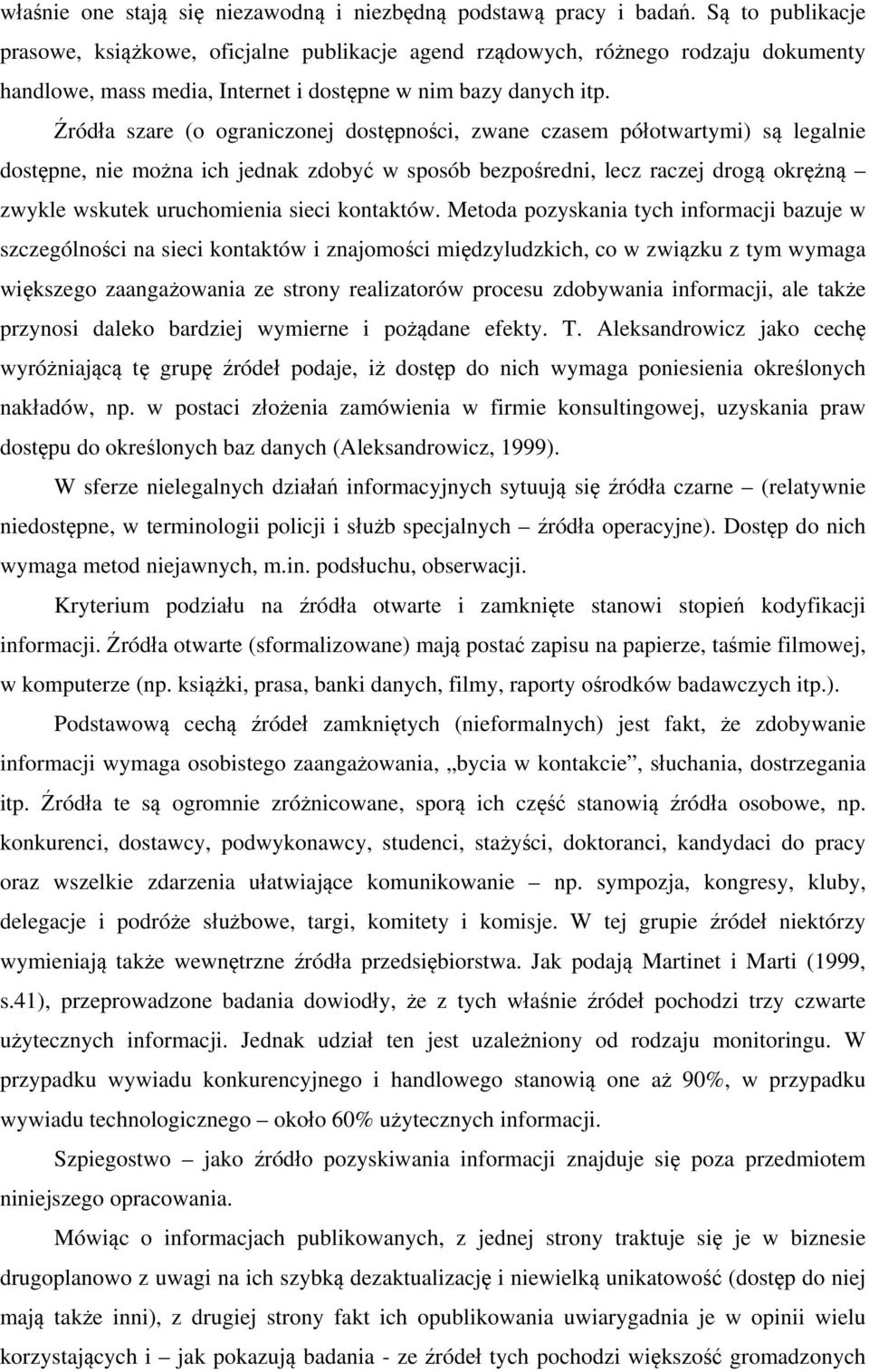 Źródła szare (o ograniczonej dostępności, zwane czasem półotwartymi) są legalnie dostępne, nie można ich jednak zdobyć w sposób bezpośredni, lecz raczej drogą okrężną zwykle wskutek uruchomienia