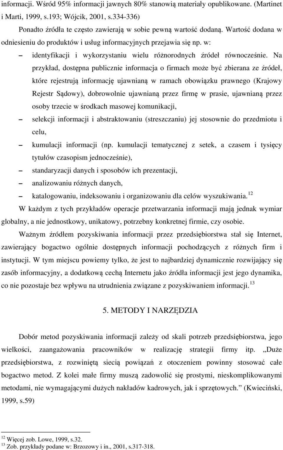 Na przykład, dostępna publicznie informacja o firmach może być zbierana ze źródeł, które rejestrują informację ujawnianą w ramach obowiązku prawnego (Krajowy Rejestr Sądowy), dobrowolnie ujawnianą