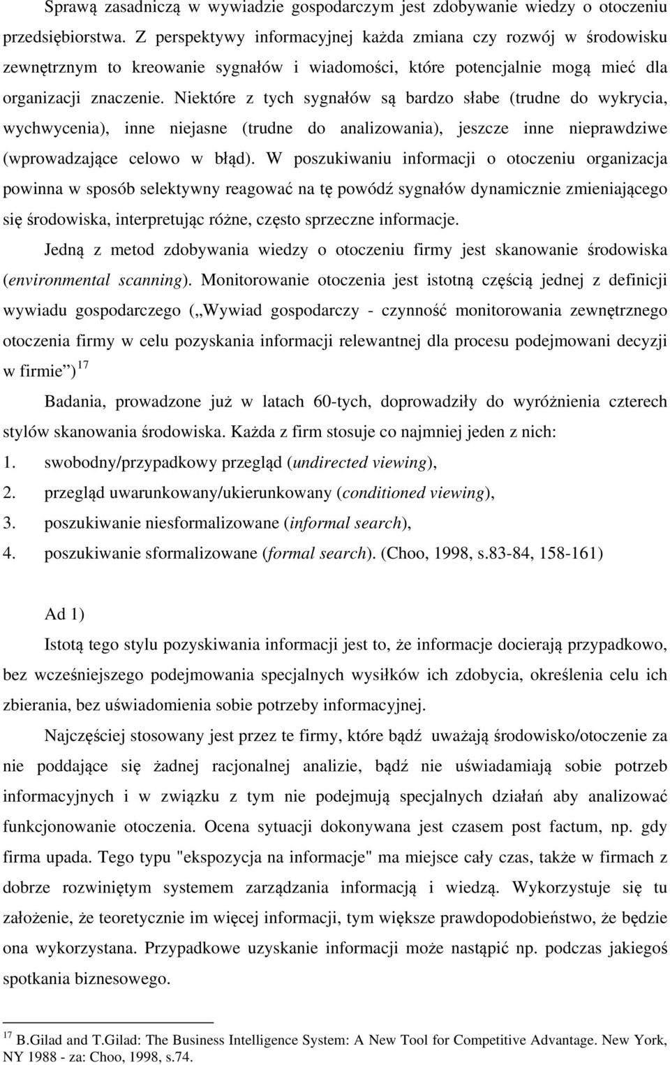 Niektóre z tych sygnałów są bardzo słabe (trudne do wykrycia, wychwycenia), inne niejasne (trudne do analizowania), jeszcze inne nieprawdziwe (wprowadzające celowo w błąd).