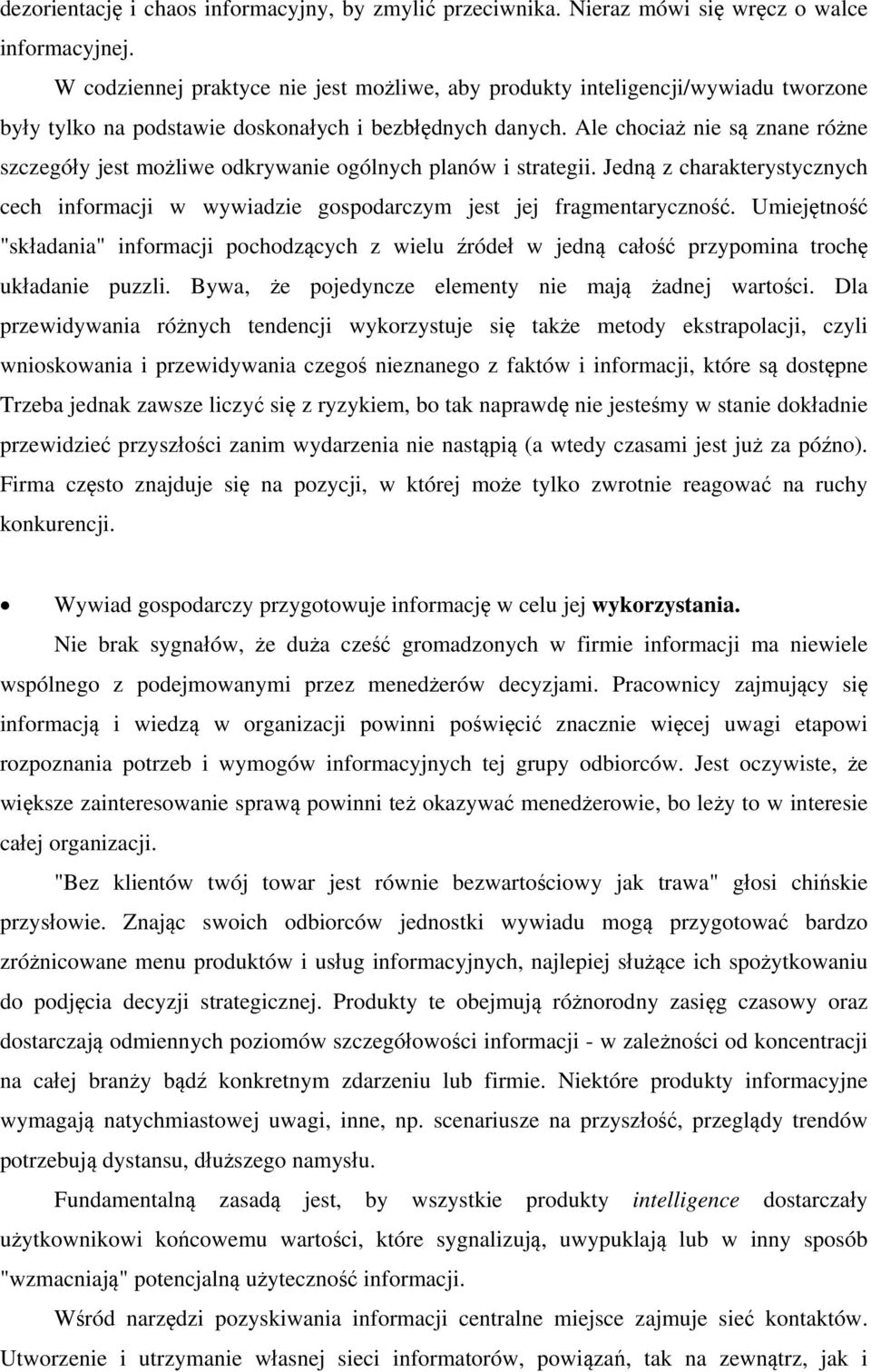 Ale chociaż nie są znane różne szczegóły jest możliwe odkrywanie ogólnych planów i strategii. Jedną z charakterystycznych cech informacji w wywiadzie gospodarczym jest jej fragmentaryczność.