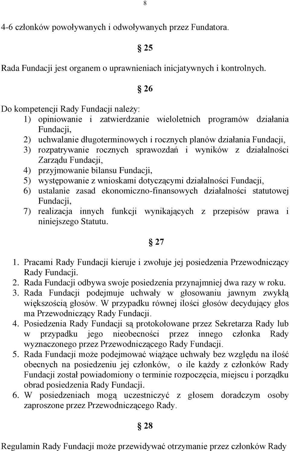 rocznych sprawozdań i wyników z działalności Zarządu Fundacji, 4) przyjmowanie bilansu Fundacji, 5) występowanie z wnioskami dotyczącymi działalności Fundacji, 6) ustalanie zasad