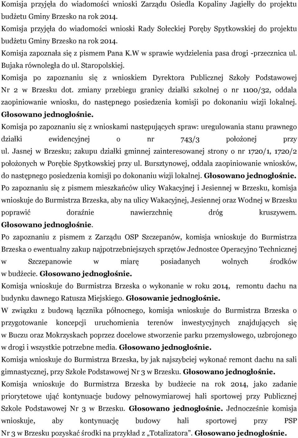 W w sprawie wydzielenia pasa drogi -przecznica ul. Bujaka równoległa do ul. Staropolskiej. Komisja po zapoznaniu się z wnioskiem Dyrektora Publicznej Szkoły Podstawowej Nr 2 w Brzesku dot.