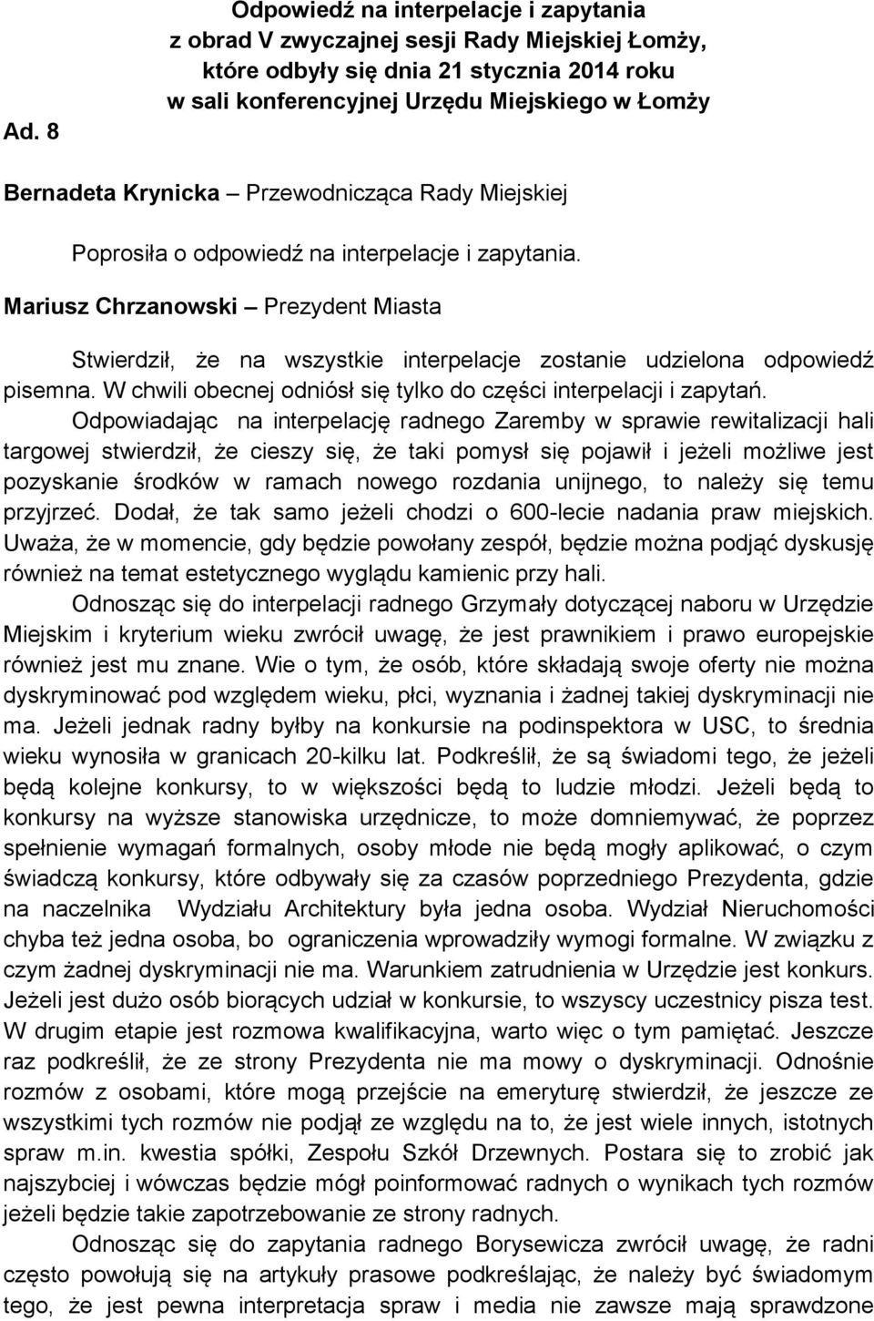 Mariusz Chrzanowski Prezydent Miasta Stwierdził, że na wszystkie interpelacje zostanie udzielona odpowiedź pisemna. W chwili obecnej odniósł się tylko do części interpelacji i zapytań.