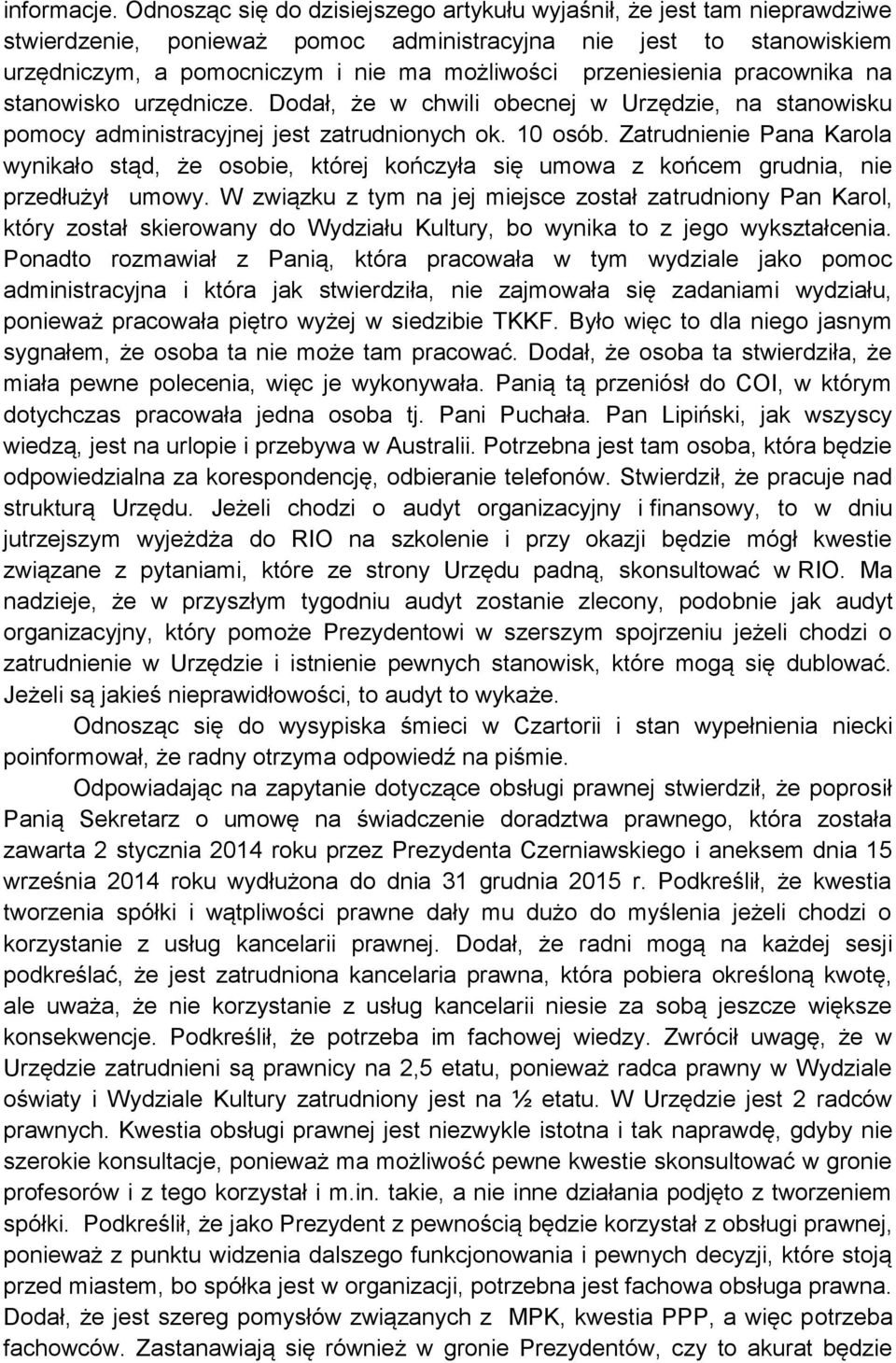 przeniesienia pracownika na stanowisko urzędnicze. Dodał, że w chwili obecnej w Urzędzie, na stanowisku pomocy administracyjnej jest zatrudnionych ok. 10 osób.