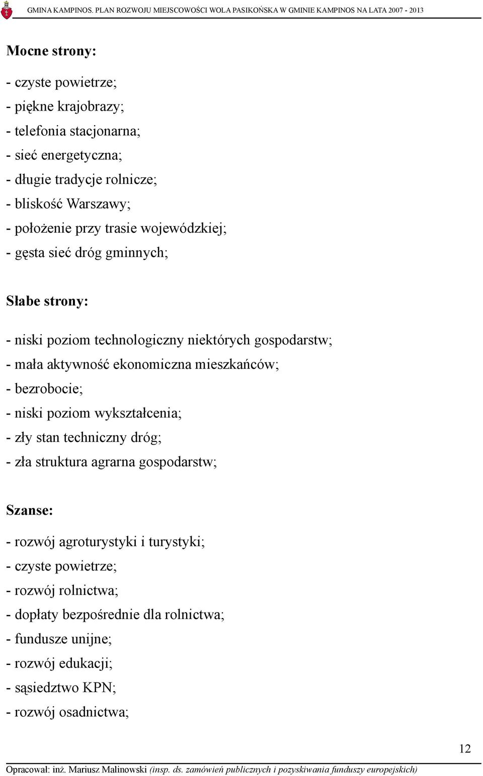 ekonomiczna mieszkańców; - bezrobocie; - niski poziom wykształcenia; - zły stan techniczny dróg; - zła struktura agrarna gospodarstw; Szanse: - rozwój