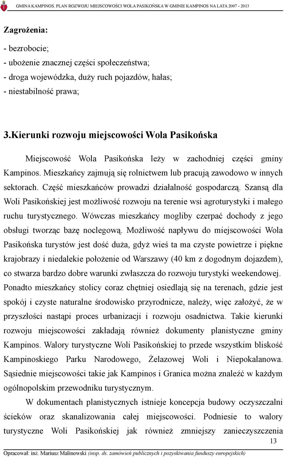 Część mieszkańców prowadzi działalność gospodarczą. Szansą dla Woli Pasikońskiej jest możliwość rozwoju na terenie wsi agroturystyki i małego ruchu turystycznego.