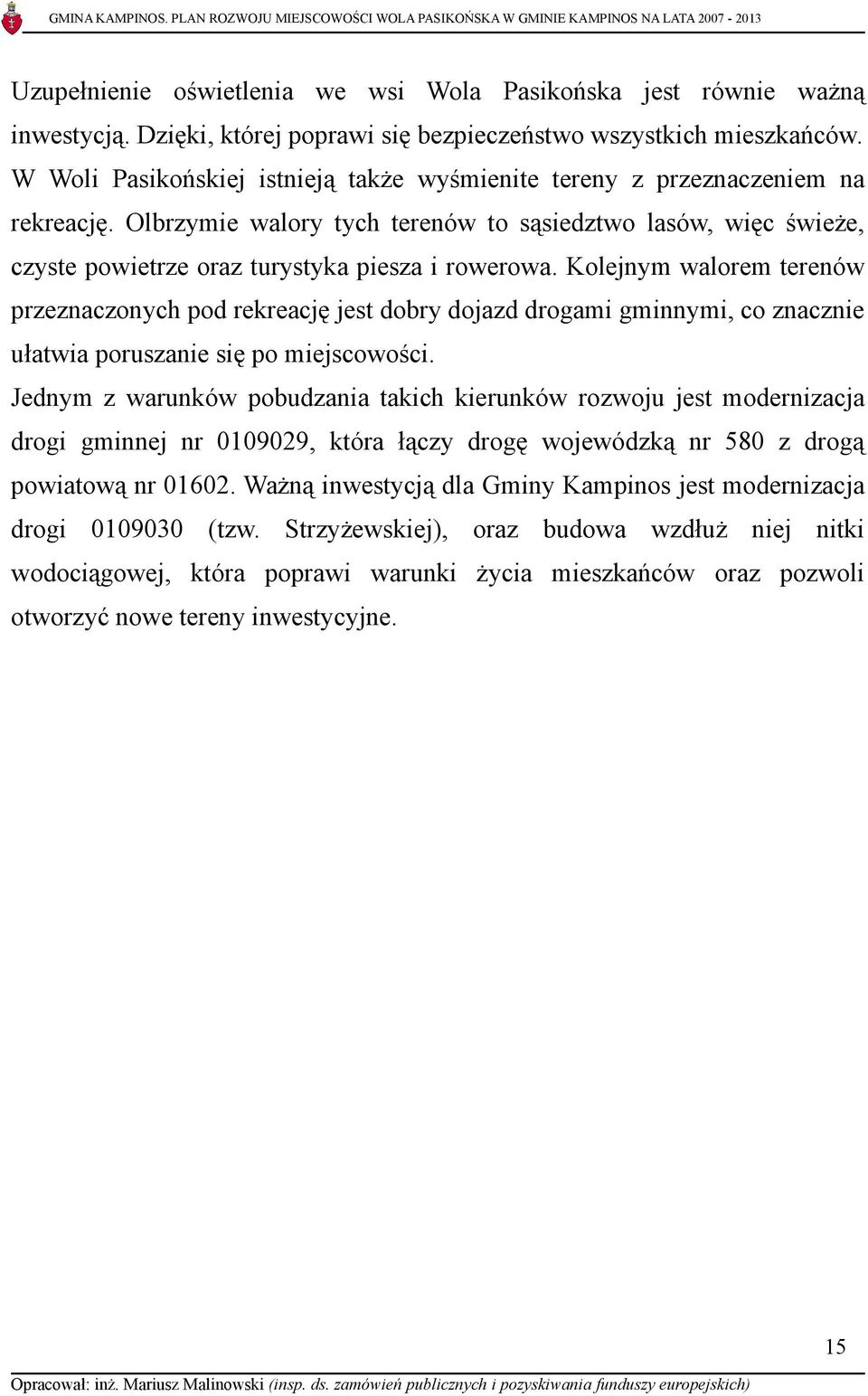 Kolejnym walorem terenów przeznaczonych pod rekreację jest dobry dojazd drogami gminnymi, co znacznie ułatwia poruszanie się po miejscowości.