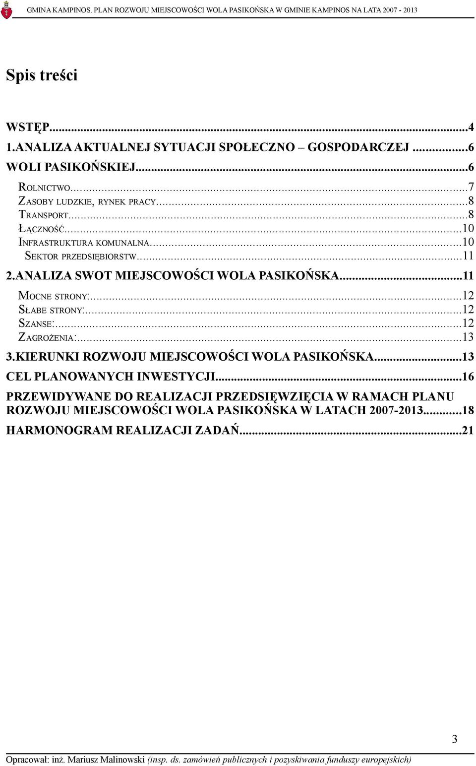 ..11 MOCNE STRONY:...12 SŁABE STRONY:...12 SZANSE:...12 ZAGROŻENIA:...13 3.KIERUNKI ROZWOJU MIEJSCOWOŚCI WOLA PASIKOŃSKA.