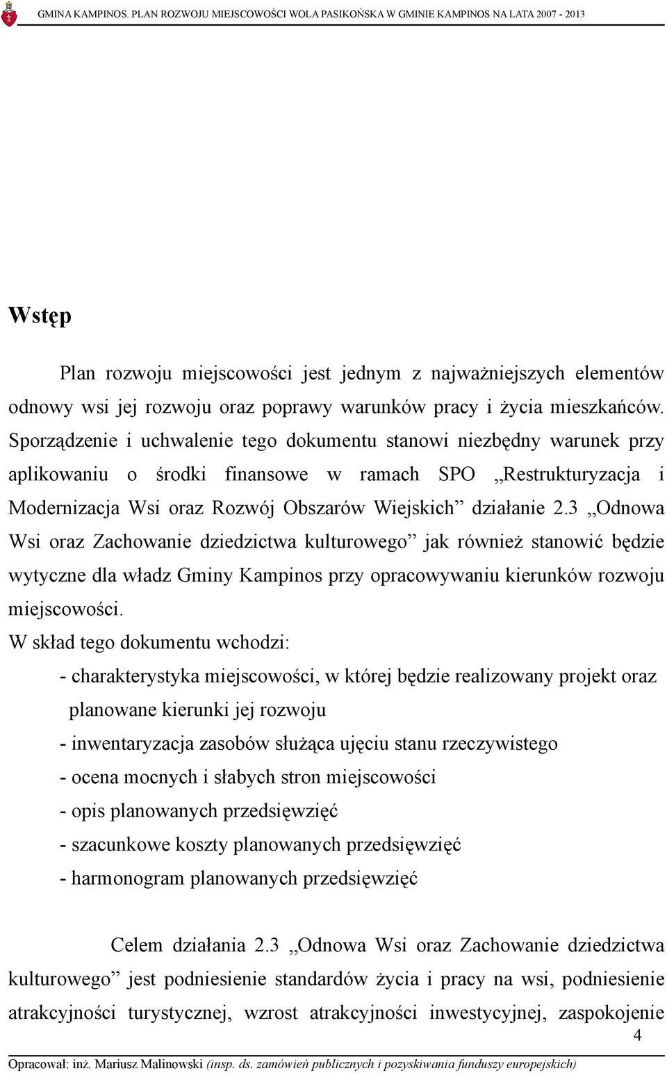 3 Odnowa Wsi oraz Zachowanie dziedzictwa kulturowego jak również stanowić będzie wytyczne dla władz Gminy Kampinos przy opracowywaniu kierunków rozwoju miejscowości.