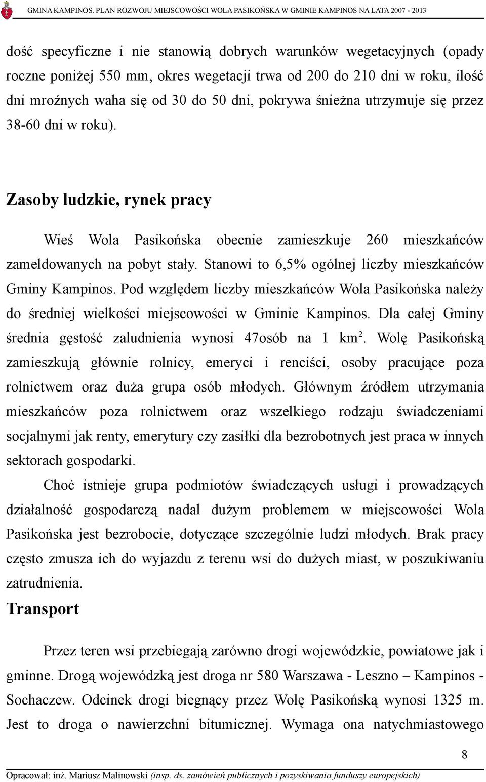 Stanowi to 6,5% ogólnej liczby mieszkańców Gminy Kampinos. Pod względem liczby mieszkańców Wola Pasikońska należy do średniej wielkości miejscowości w Gminie Kampinos.